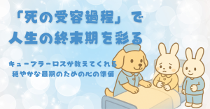 「死の受容過程」で人生の終末期を彩る｜キューブラーロスが教えてくれる、穏やかな最期のための心の準備